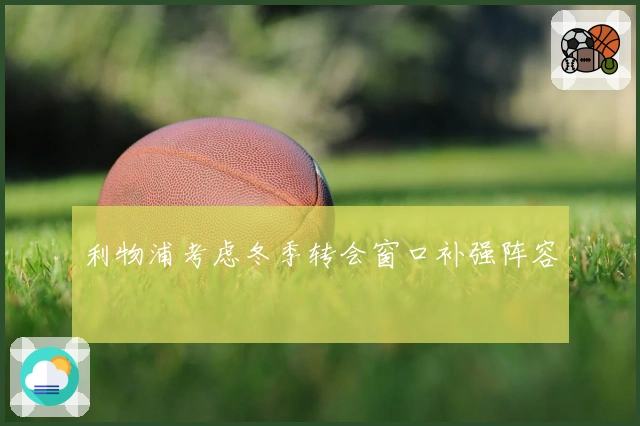 利物浦考虑冬季转会窗口补强阵容