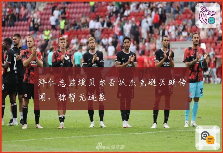 拜仁总监埃贝尔否认杰克逊买断传闻，称暂无迹象